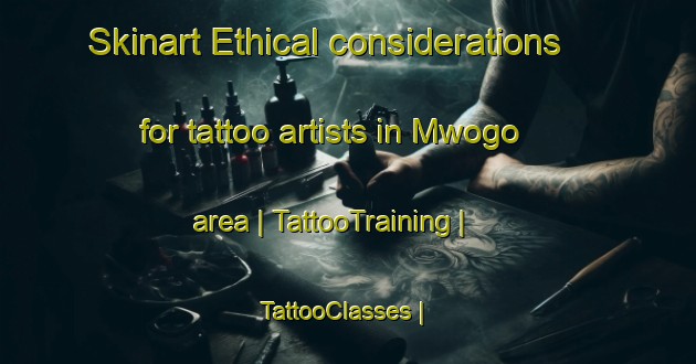 Skinart Ethical considerations for tattoo artists in Mwogo area | TattooTraining | TattooClasses | SkinartTraining-Uganda